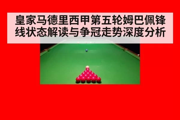 皇家马德里西甲第五轮姆巴佩锋线状态解读与争冠走势深度分析